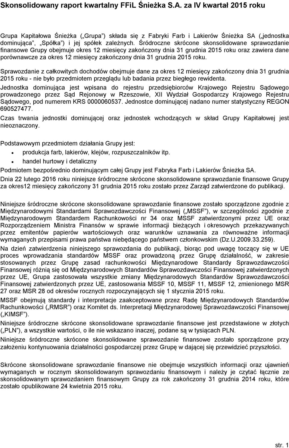 Śródroczne skrócone skonsolidowane sprawozdanie finansowe Grupy obejmuje grudnia 2015 roku oraz zawiera dane porównawcze za grudnia 2015 roku.