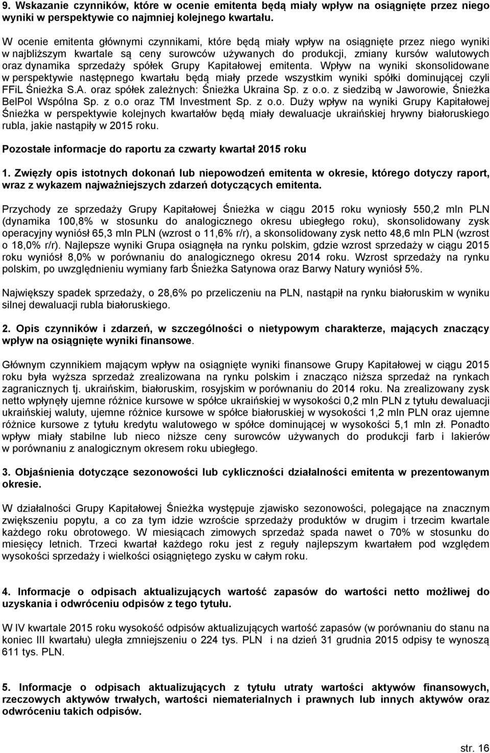 sprzedaży spółek Grupy Kapitałowej emitenta. Wpływ na wyniki skonsolidowane w perspektywie następnego kwartału będą miały przede wszystkim wyniki spółki dominującej czyli FFiL Śnieżka S.A.