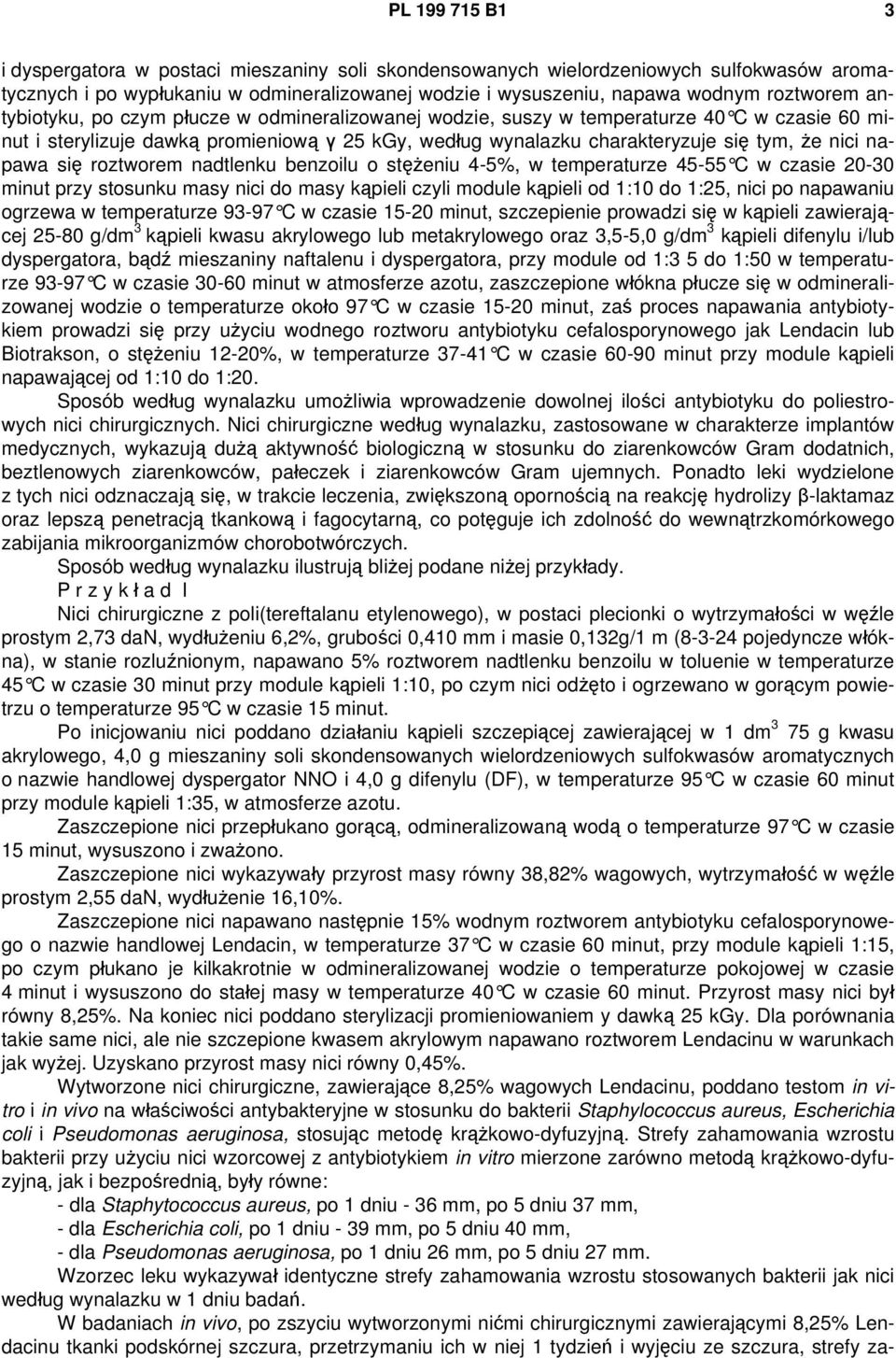 się roztworem nadtlenku benzoilu o stężeniu 4-5%, w temperaturze 45-55 C w czasie 20-30 minut przy stosunku masy nici do masy kąpieli czyli module kąpieli od 1:10 do 1:25, nici po napawaniu ogrzewa w