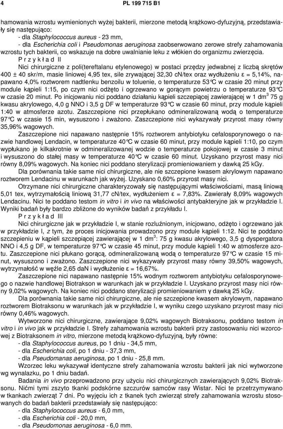 P r z y k ł a d II Nici chirurgiczne z poli(tereftalanu etylenowego) w postaci przędzy jedwabnej z liczbą skrętów 400 ± 40 skr/m, masie liniowej 4,95 tex, sile zrywającej 32,30 cn/tex oraz wydłużeniu