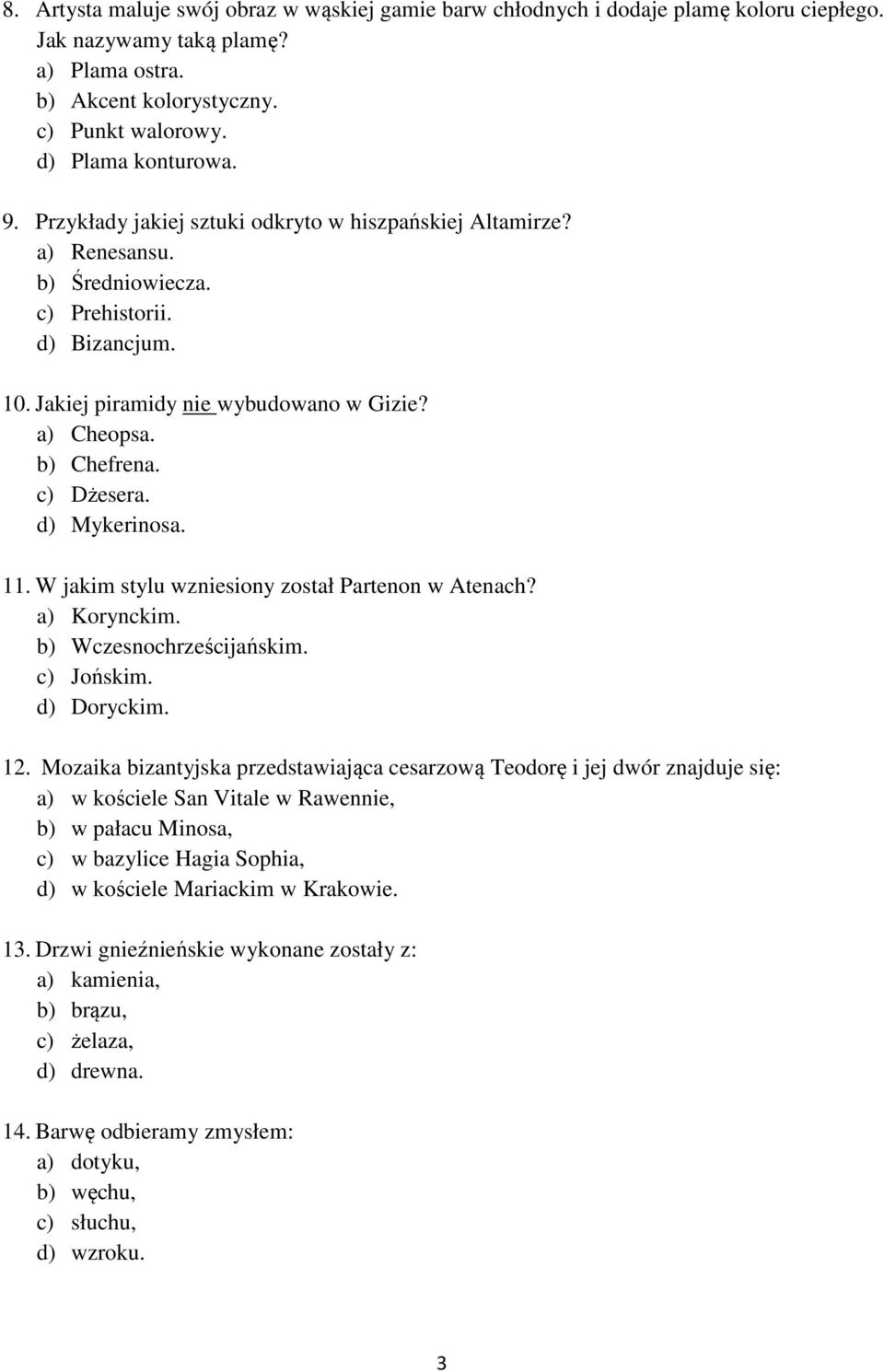 d) Mykerinosa. 11. W jakim stylu wzniesiony został Partenon w Atenach? a) Korynckim. b) Wczesnochrześcijańskim. c) Jońskim. d) Doryckim. 12.