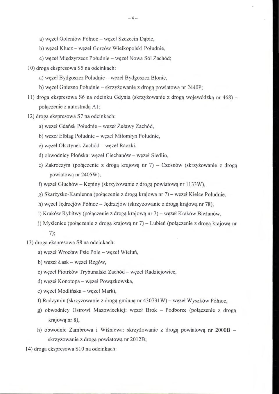 nr 468) - połączenie z autostradą A l; 12) droga ekspresowa S 7 na odcinkach: a) węzeł Gdańsk Południe - węzeł Żuławy Zachód, b) węzeł Elbląg Południe - węzeł Miłomłyn Południe, c) węzeł Olsztynek