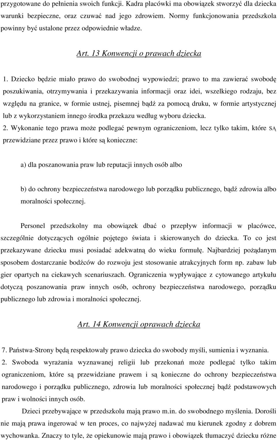 Dziecko będzie miało prawo do swobodnej wypowiedzi; prawo to ma zawierać swobodę poszukiwania, otrzymywania i przekazywania informacji oraz idei, wszelkiego rodzaju, bez względu na granice, w formie