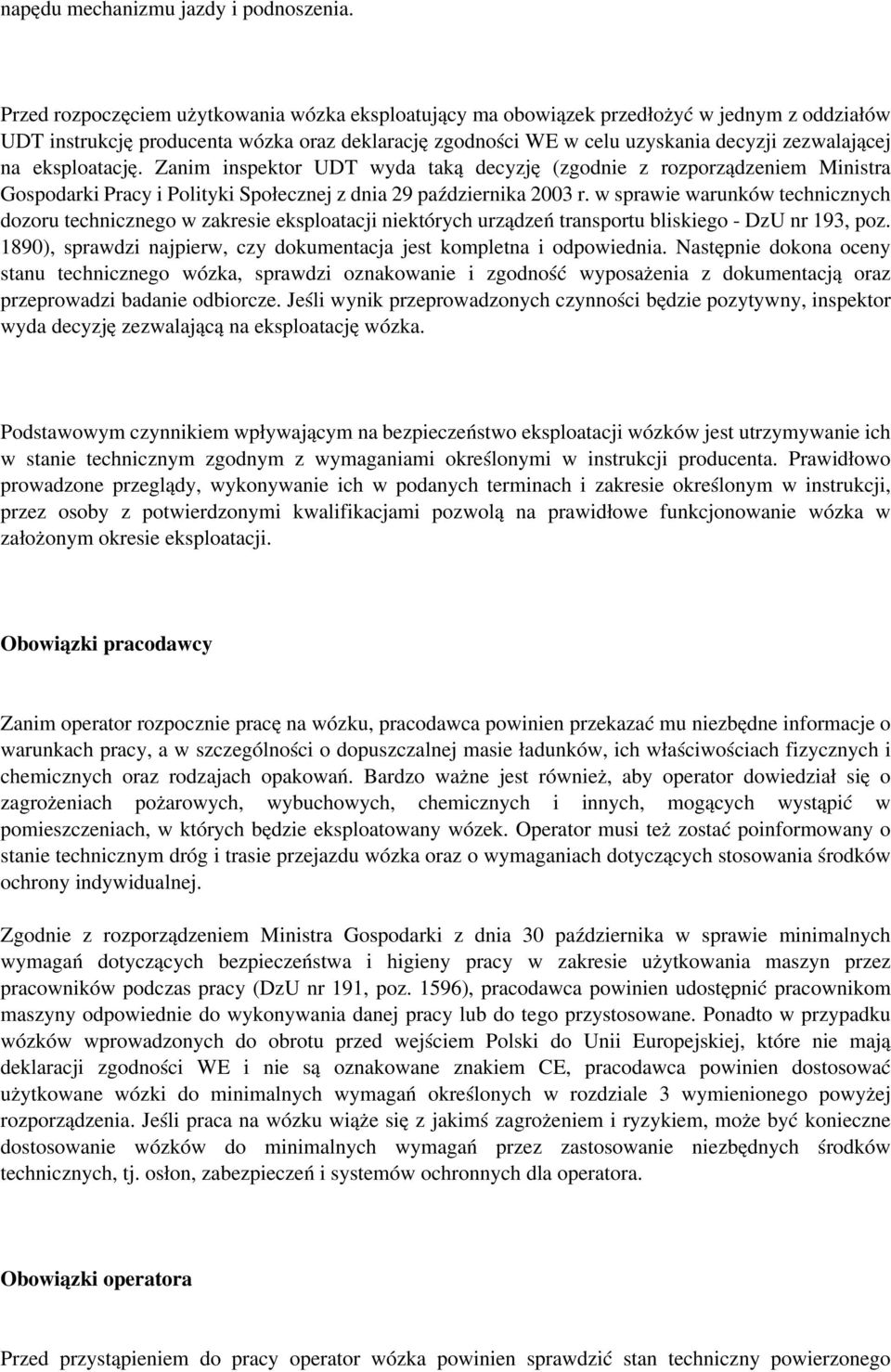eksploatację. Zanim inspektor UDT wyda taką decyzję (zgodnie z rozporządzeniem Ministra Gospodarki Pracy i Polityki Społecznej z dnia 29 października 2003 r.