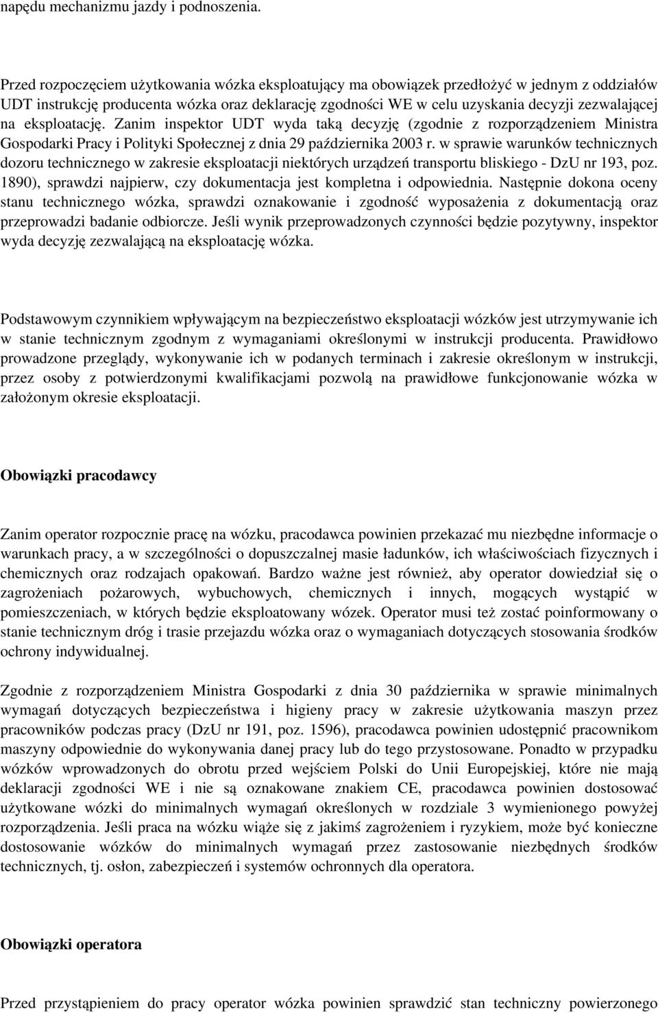 eksploatację. Zanim inspektor UDT wyda taką decyzję (zgodnie z rozporządzeniem Ministra Gospodarki Pracy i Polityki Społecznej z dnia 29 października 2003 r.