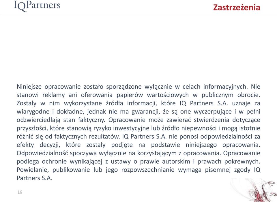 Opracowanie może zawierad stwierdzenia dotyczące przyszłości, które stanowią ryzyko inwestycyjne lub źródło niepewności i mogą istotnie różnid się od faktycznych rezultatów. IQ Partners S.A.