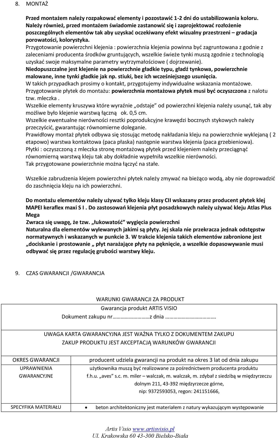Przygotowanie powierzchni klejenia : powierzchnia klejenia powinna być zagruntowana z godnie z zaleceniami producenta środków gruntujących, wszelkie świeże tynki muszą zgodnie z technologią uzyskać