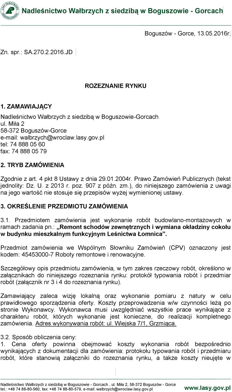 TRYB ZAMÓWIENIA Zgodnie z art. 4 pkt 8 Ustawy z dnia 29.01.2004r. Prawo Zamówień Publicznych (tekst jednolity: Dz. U. z 2013 r. poz. 907 z późn. zm.