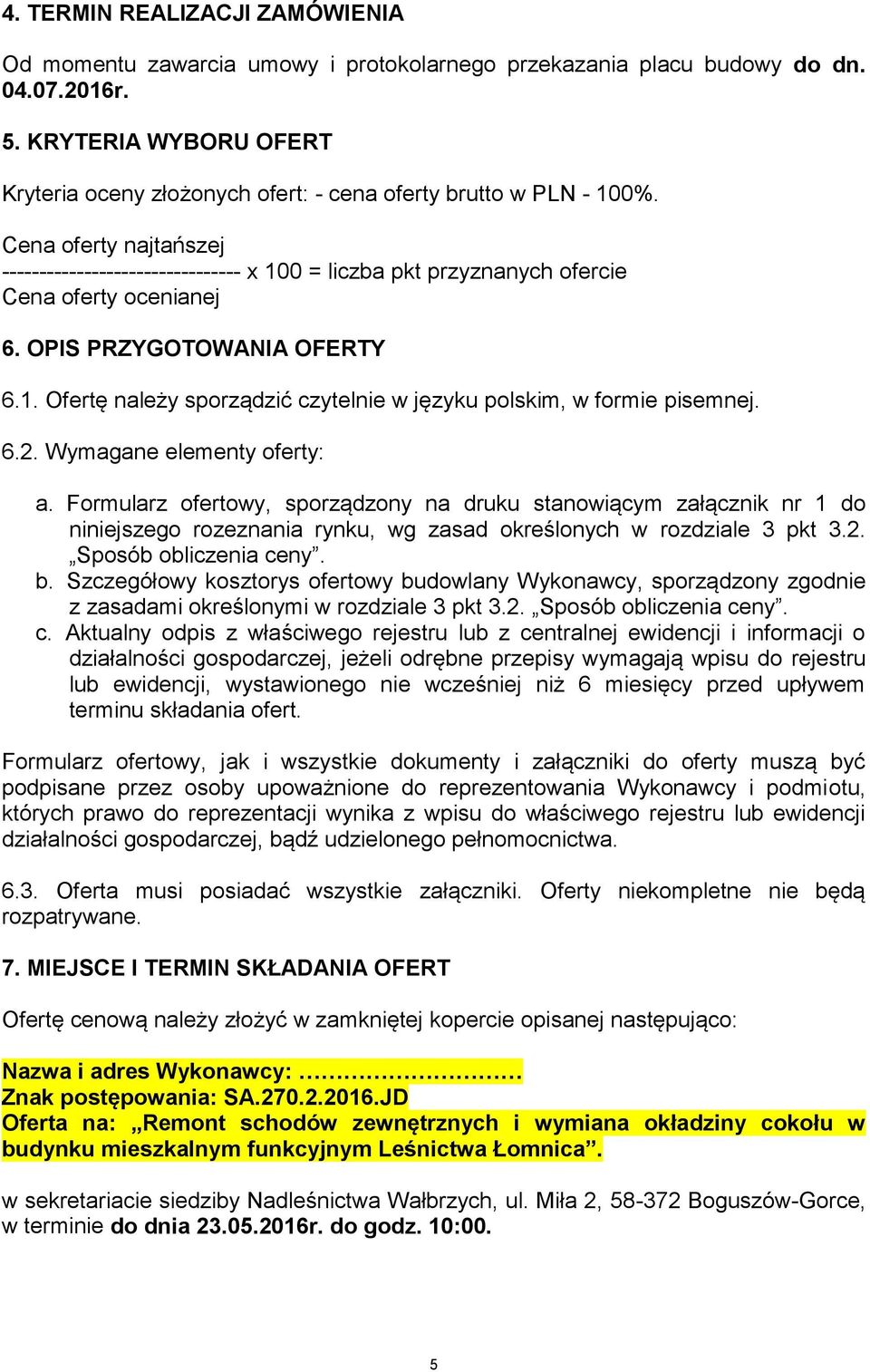 Cena oferty najtańszej -------------------------------- x 100 = liczba pkt przyznanych ofercie Cena oferty ocenianej 6. OPIS PRZYGOTOWANIA OFERTY 6.1. Ofertę należy sporządzić czytelnie w języku polskim, w formie pisemnej.