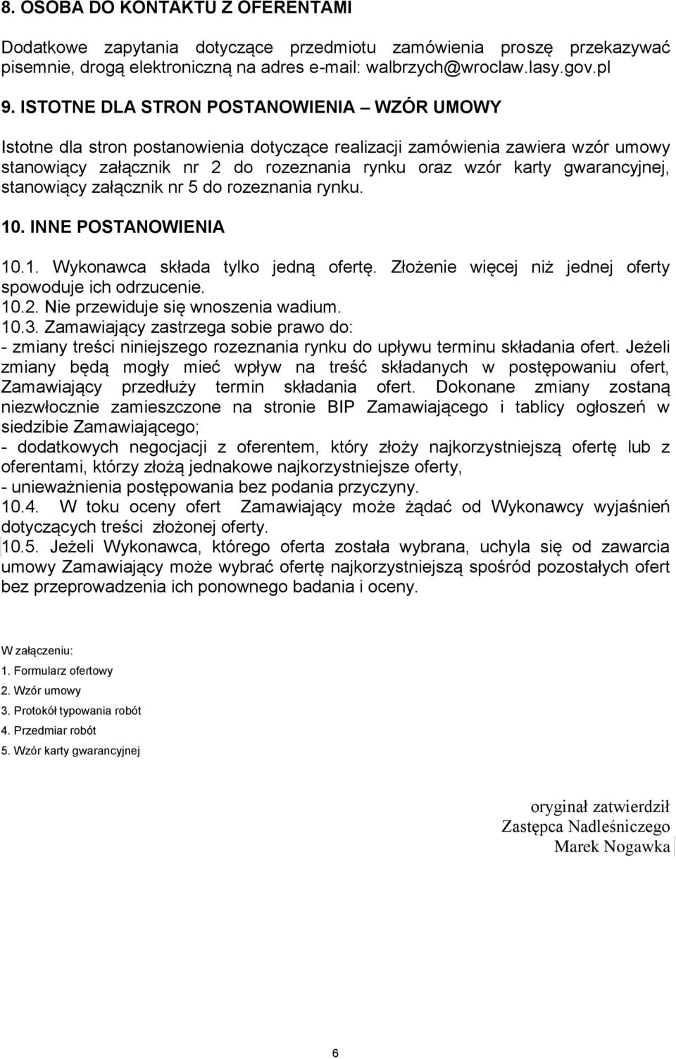 gwarancyjnej, stanowiący załącznik nr 5 do rozeznania rynku. 10. INNE POSTANOWIENIA 10.1. Wykonawca składa tylko jedną ofertę. Złożenie więcej niż jednej oferty spowoduje ich odrzucenie. 10.2.