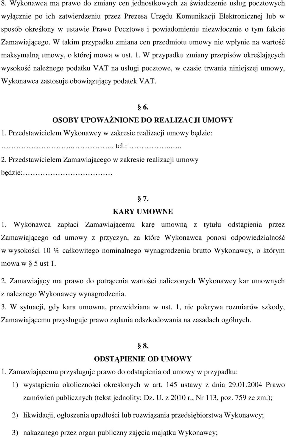 W przypadku zmiany przepisów określających wysokość naleŝnego podatku VAT na usługi pocztowe, w czasie trwania niniejszej umowy, Wykonawca zastosuje obowiązujący podatek VAT. 6.