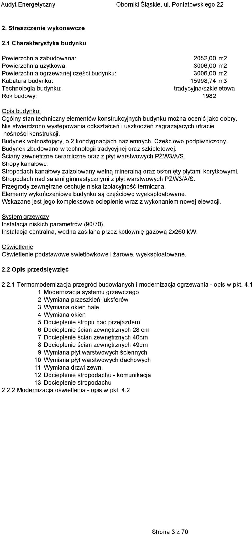 tradycyjna/szkieletowa Rok budowy: 1982 Opis budynku: Ogólny stan techniczny elementów konstrukcyjnych budynku można ocenić jako dobry.