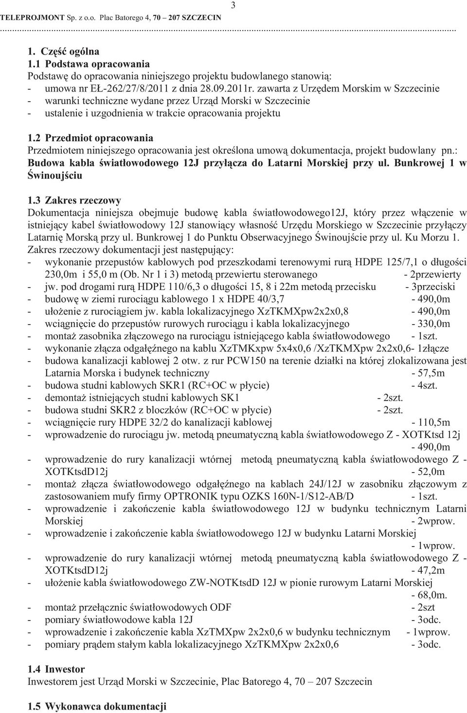 2 Przedmiot opracowania Przedmiotem niniejszego opracowania jest okre lona umow dokumentacja, projekt budowlany pn.: Budowa kabla wiat owodowego 12J przy cza do Latarni Morskiej przy ul.