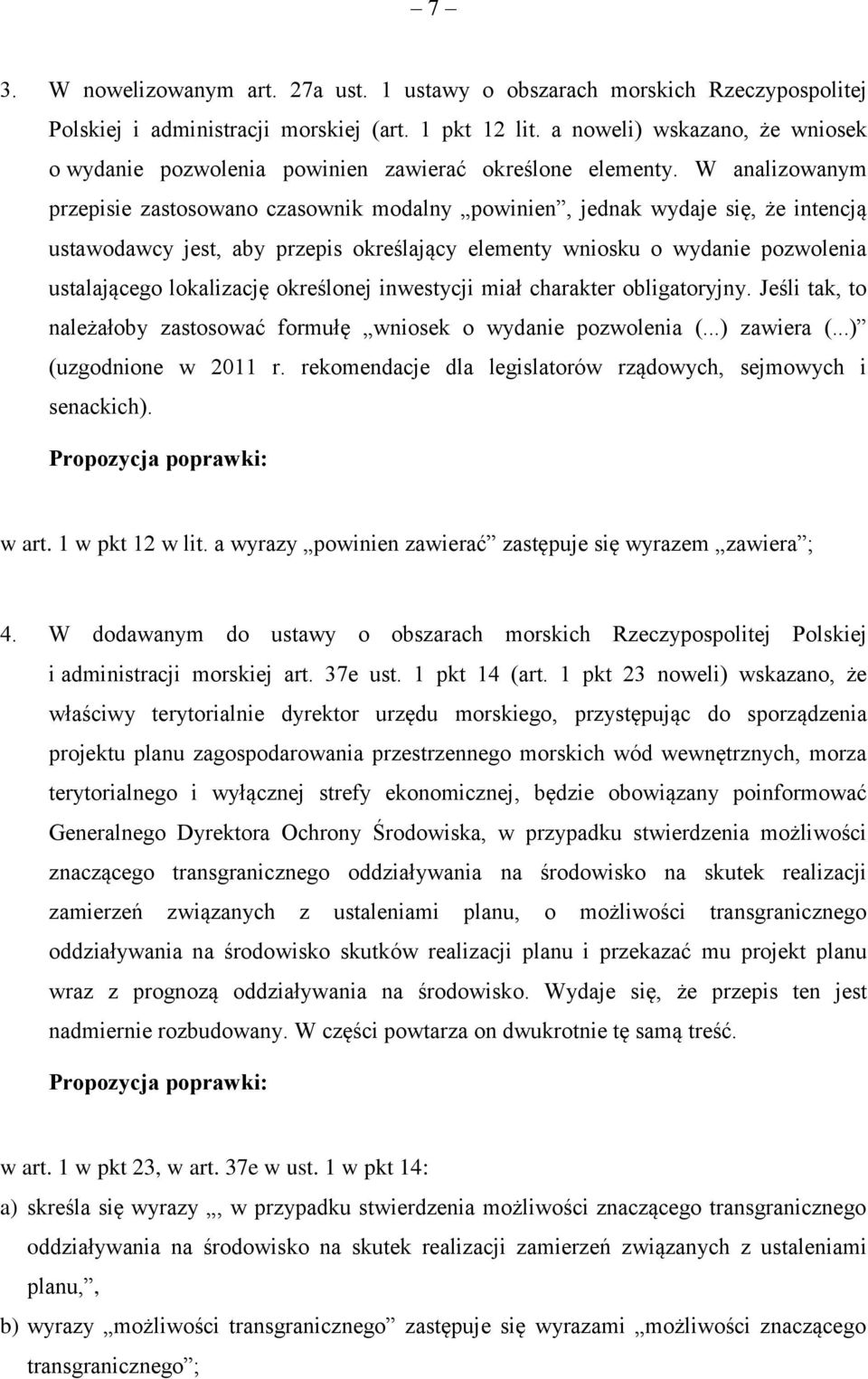 W analizowanym przepisie zastosowano czasownik modalny powinien, jednak wydaje się, że intencją ustawodawcy jest, aby przepis określający elementy wniosku o wydanie pozwolenia ustalającego