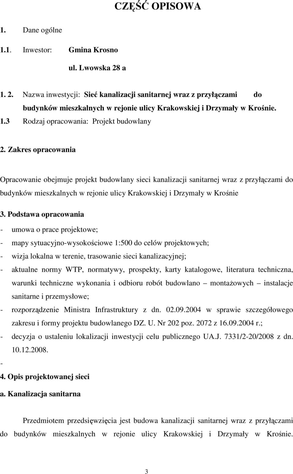 Zakres opracowania Opracowanie obejmuje projekt budowlany sieci kanalizacji sanitarnej wraz z przyłączami do budynków mieszkalnych w rejonie ulicy Krakowskiej i Drzymały w Krośnie 3.
