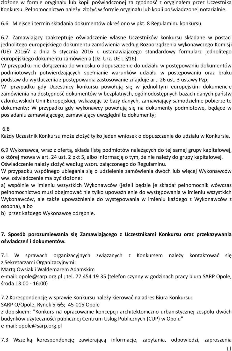 Zamawiający zaakceptuje oświadczenie własne Uczestników konkursu składane w postaci jednolitego europejskiego dokumentu zamówienia według Rozporządzenia wykonawczego Komisji (UE) 2016/7 z dnia 5