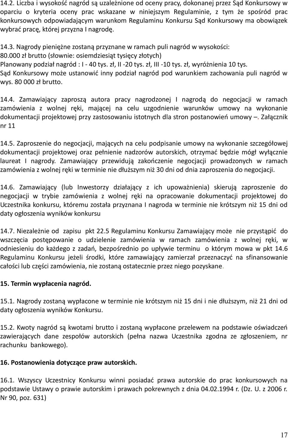 000 zł brutto (słownie: osiemdziesiąt tysięcy złotych) Planowany podział nagród : I - 40 tys. zł, II -20 tys. zł, III -10 tys. zł, wyróżnienia 10 tys.