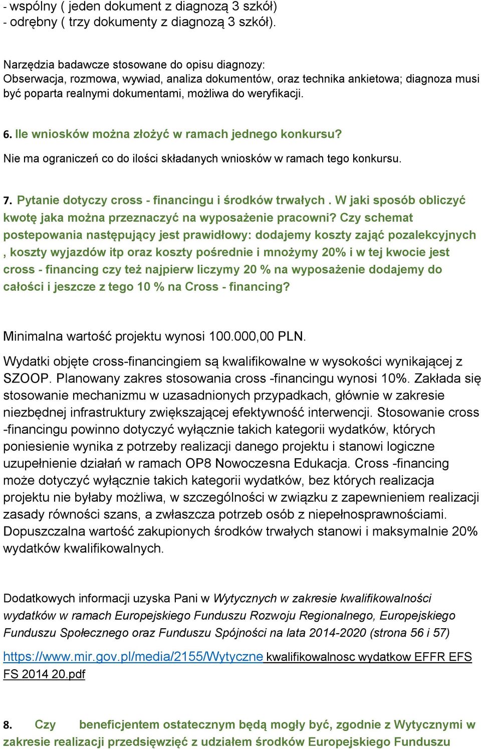 Ile wniosków można złożyć w ramach jednego konkursu? Nie ma ograniczeń co do ilości składanych wniosków w ramach tego konkursu. 7. Pytanie dotyczy cross - financingu i środków trwałych.