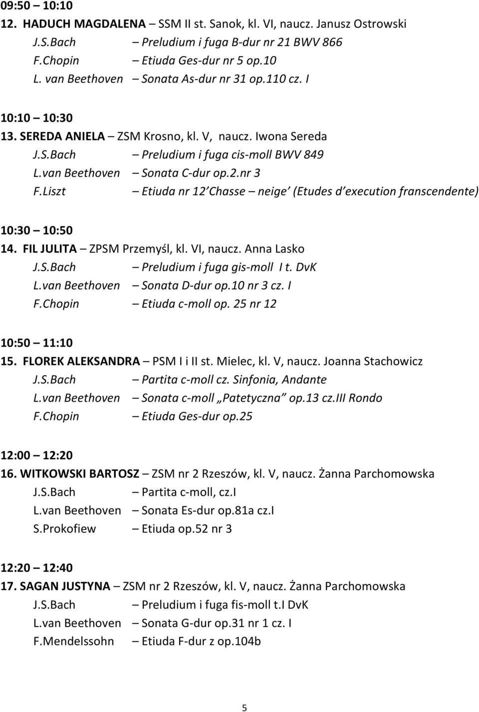 Liszt Etiuda nr 12 Chasse neige (Etudes d execution franscendente) 10:30 10:50 14. FIL JULITA ZPSM Przemyśl, kl. VI, naucz. Anna Lasko J.S.Bach Preludium i fuga gis-moll I t. DvK L.