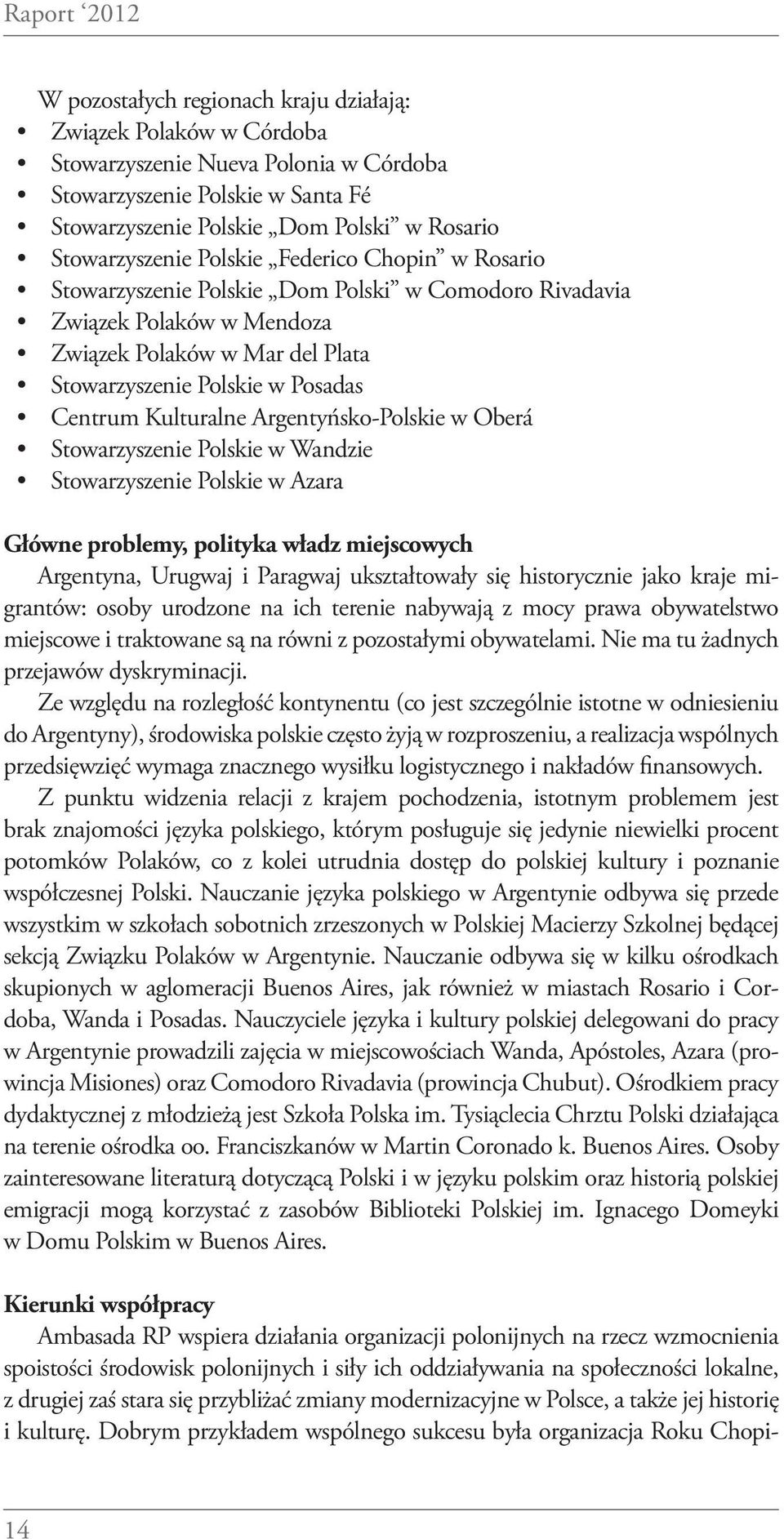 Centrum Kulturalne Argentyńsko-Polskie w Oberá Stowarzyszenie Polskie w Wandzie Stowarzyszenie Polskie w Azara Główne problemy, polityka władz miejscowych Argentyna, Urugwaj i Paragwaj ukształtowały