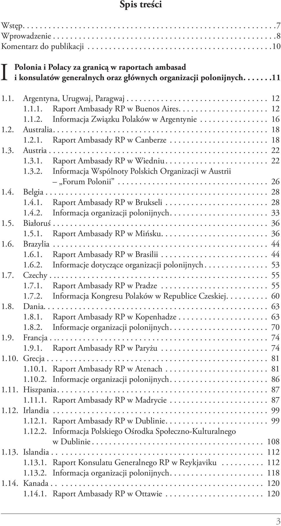 .. 22 1.3.2. Informacja Wspólnoty Polskich Organizacji w Austrii Forum Polonii... 26 1.4. Belgia...... 28 1.4.1. Raport Ambasady RP w Brukseli... 28 1.4.2. Informacja organizacji polonijnych... 33 1.