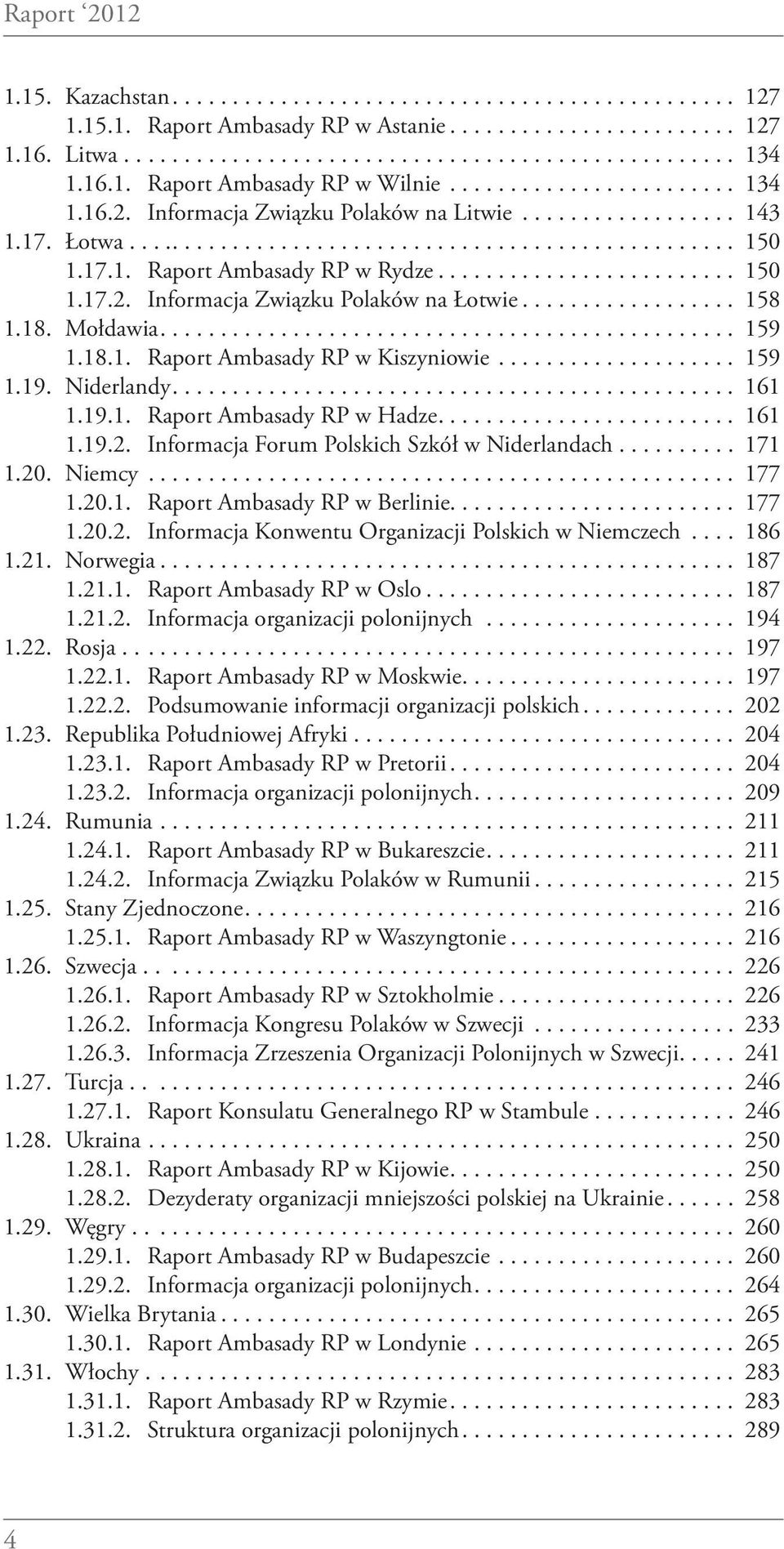Niderlandy... 161 1.19.1. Raport Ambasady RP w Hadze... 161 1.19.2. Informacja Forum Polskich Szkół w Niderlandach.......... 171 1.20. Niemcy... 177 1.20.1. Raport Ambasady RP w Berlinie... 177 1.20.2. Informacja Konwentu Organizacji Polskich w Niemczech.