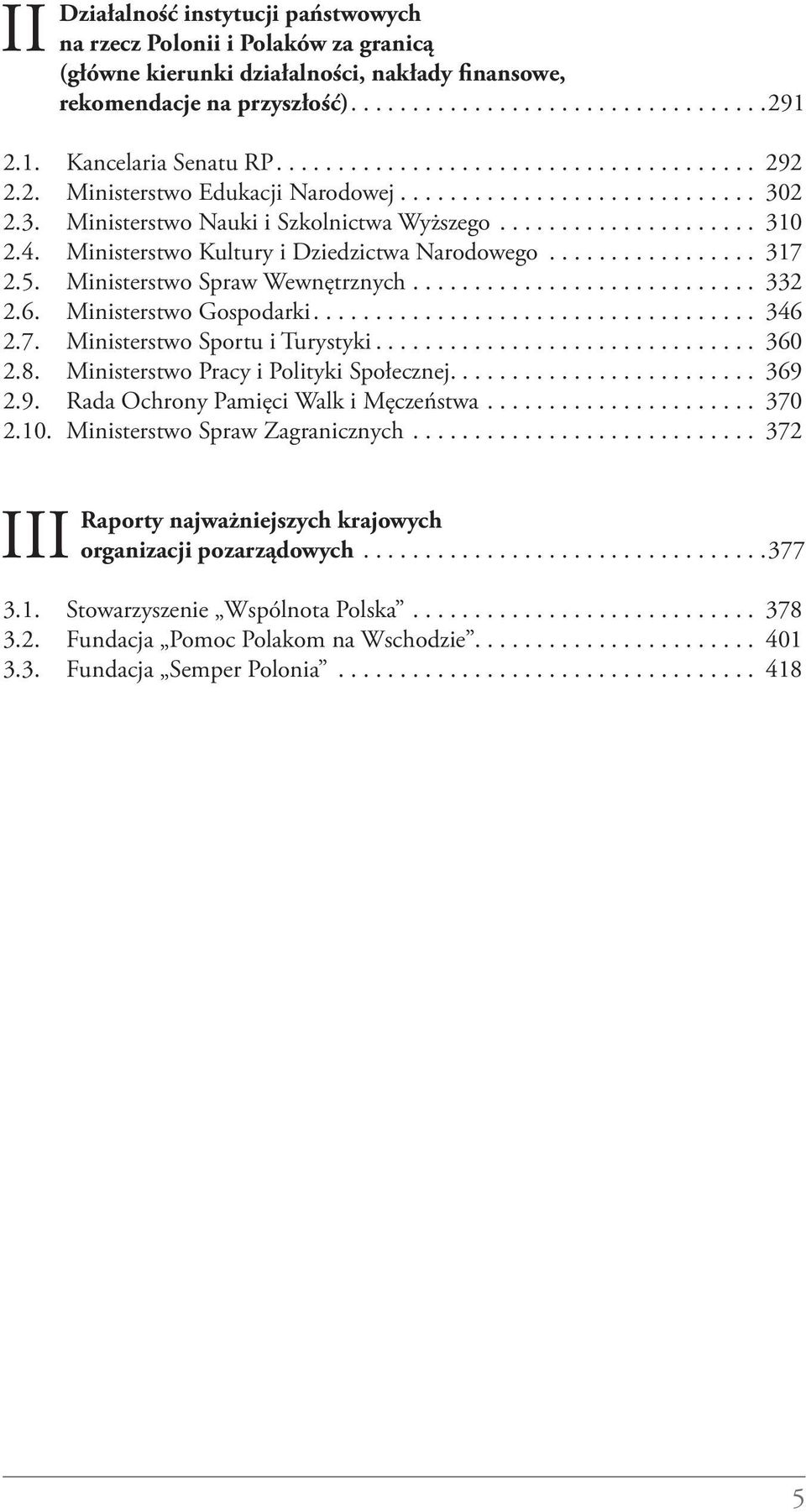 7. Ministerstwo Sportu i Turystyki... 360 2.8. Ministerstwo Pracy i Polityki Społecznej......................... 369 2.9. Rada Ochrony Pamięci Walk i Męczeństwa... 370 2.10.
