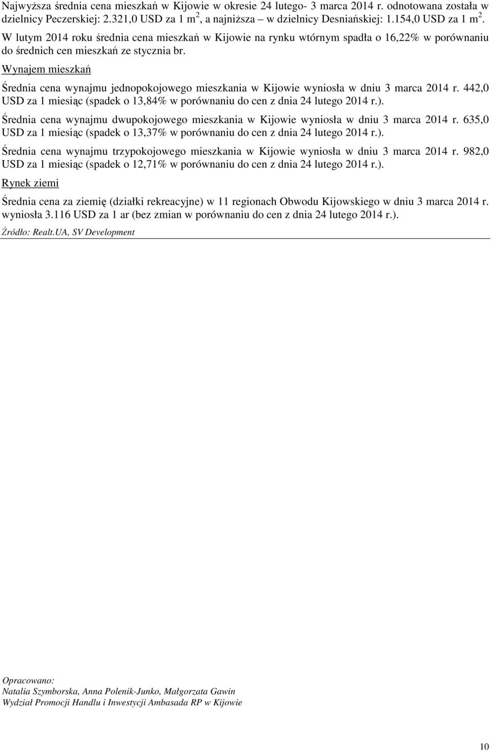 Wynajem mieszkań Średnia cena wynajmu jednopokojowego mieszkania w Kijowie wyniosła w dniu 3 marca 2014 r. 442,0 USD za 1 miesiąc (spadek o 13,84% w porównaniu do cen z dnia 24 lutego 2014 r.).