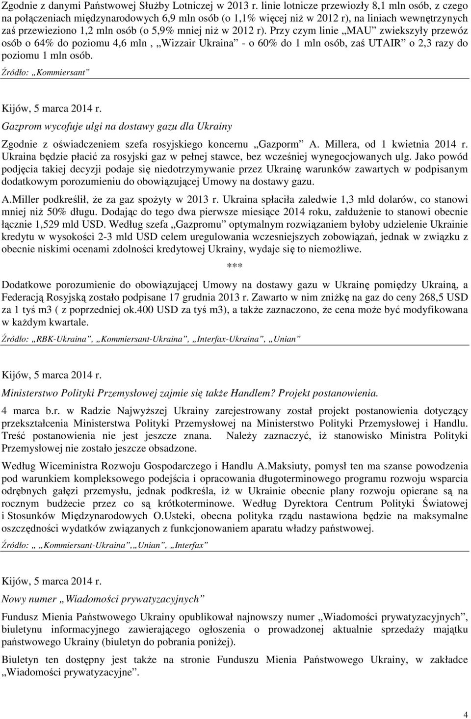 2012 r). Przy czym linie MAU zwiekszyły przewóz osób o 64% do poziomu 4,6 mln, Wizzair Ukraina - o 60% do 1 mln osób, zaś UTAIR o 2,3 razy do poziomu 1 mln osób.