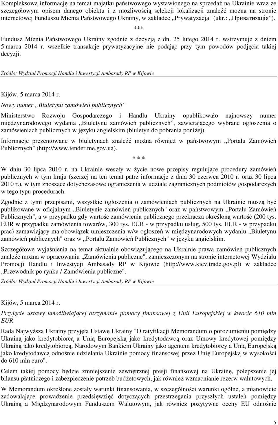 wstrzymuje z dniem 5 marca 2014 r. wszelkie transakcje prywatyzacyjne nie podając przy tym powodów podjęcia takiej decyzji.