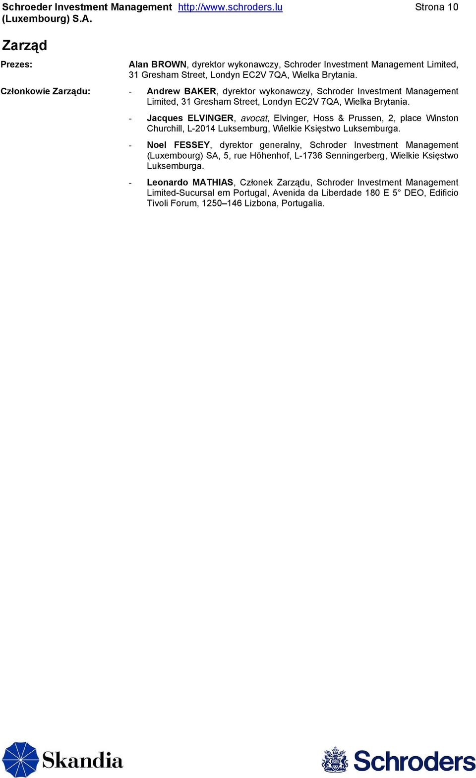 Członkowie Zarządu: - Andrew BAKER, dyrektor wykonawczy, Schroder Investment Management Limited, 31 Gresham Street, Londyn EC2V 7QA, Wielka Brytania.