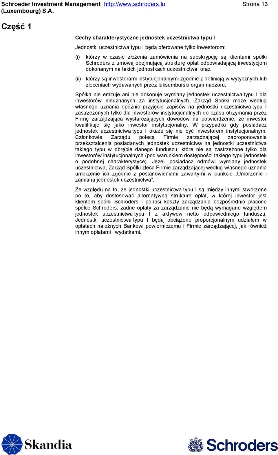 klientami spółki Schroders z umową obejmującą strukturę opłat odpowiadającą inwestycjom dokonanym na takich jednostkach uczestnictwa; oraz (ii) którzy są inwestorami instytucjonalnymi zgodnie z
