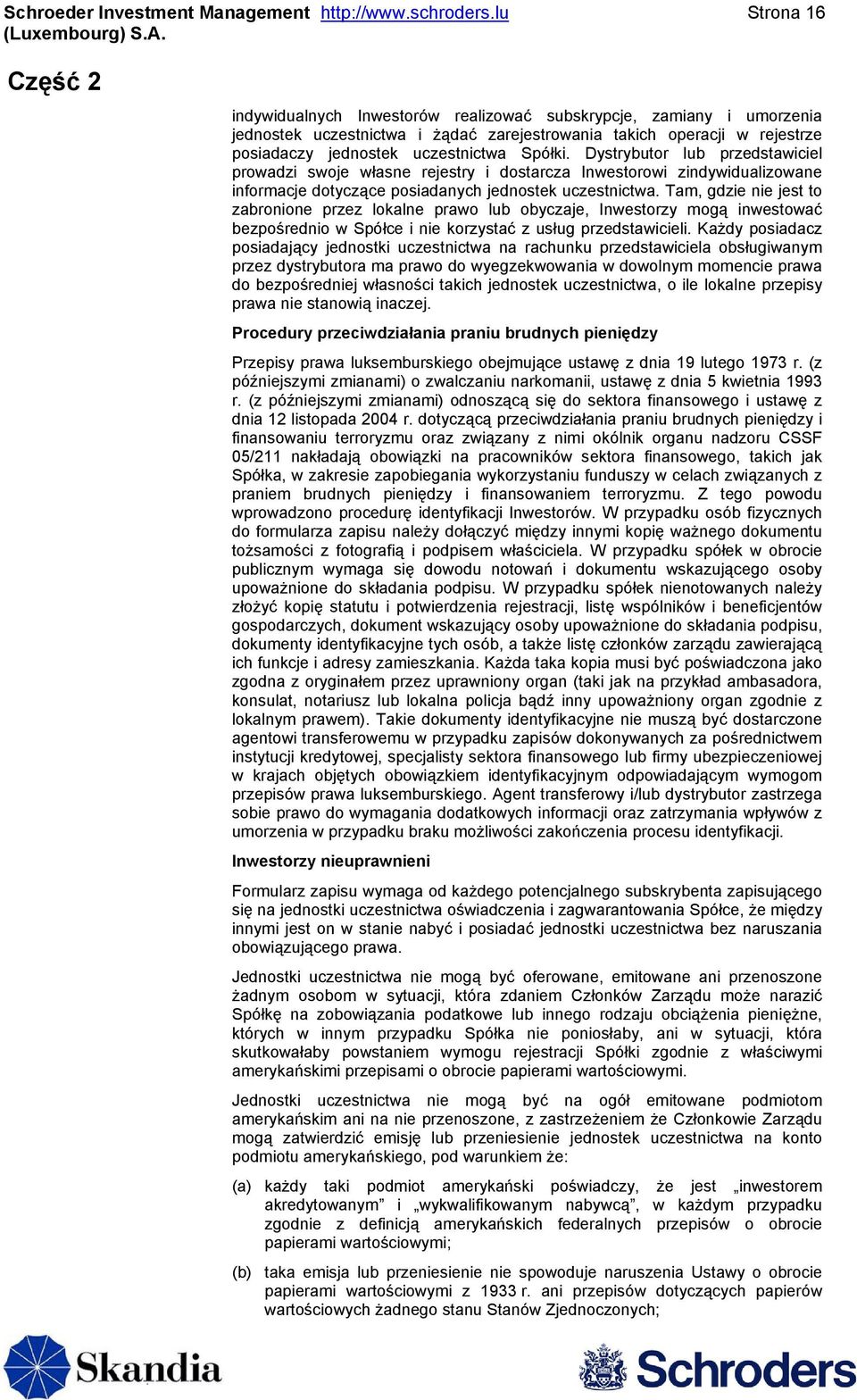 Spółki. Dystrybutor lub przedstawiciel prowadzi swoje własne rejestry i dostarcza Inwestorowi zindywidualizowane informacje dotyczące posiadanych jednostek uczestnictwa.