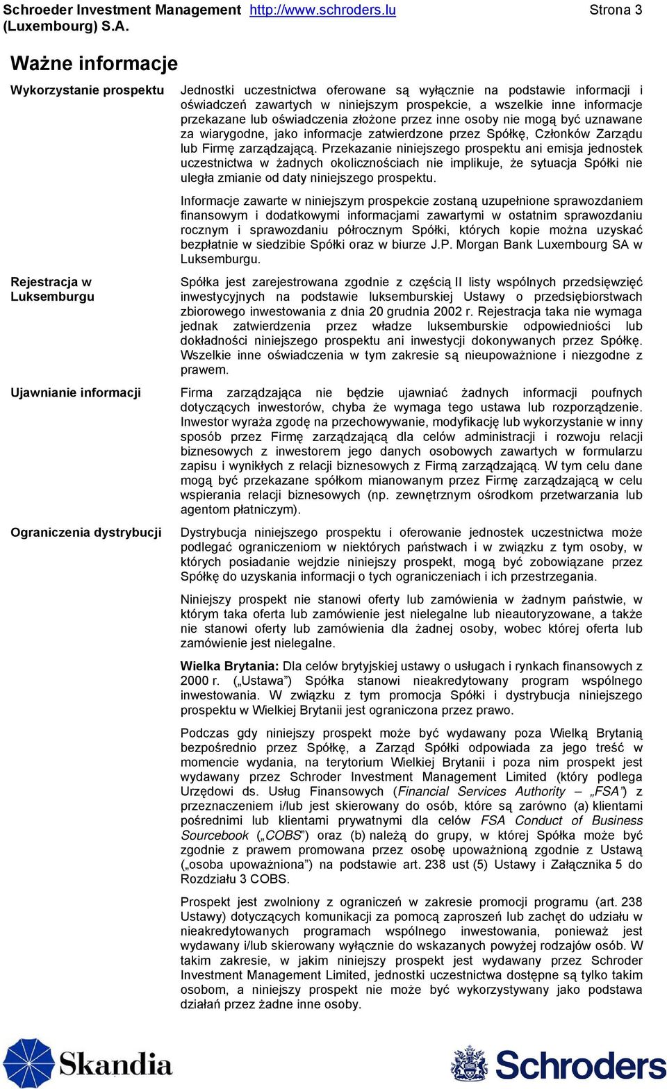 wszelkie inne informacje przekazane lub oświadczenia złożone przez inne osoby nie mogą być uznawane za wiarygodne, jako informacje zatwierdzone przez Spółkę, Członków Zarządu lub Firmę zarządzającą.