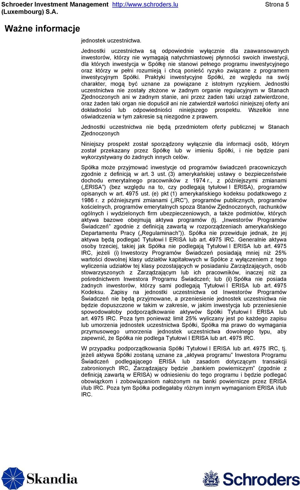 programu inwestycyjnego oraz którzy w pełni rozumieją i chcą ponieść ryzyko związane z programem inwestycyjnym Spółki.