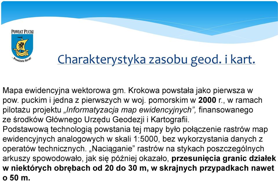 Podstawową technologią powstania tej mapy było połączenie rastrów map ewidencyjnych analogowych w skali 1:5000, bez wykorzystania danych z operatów technicznych.