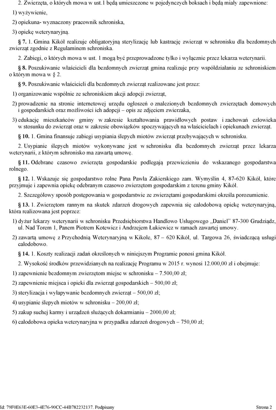 Gmina Kikół realizuje obligatoryjną sterylizację lub kastrację zwierząt w schronisku dla bezdomnych zwierząt zgodnie z Regulaminem schroniska. 2. Zabiegi, o których mowa w ust.