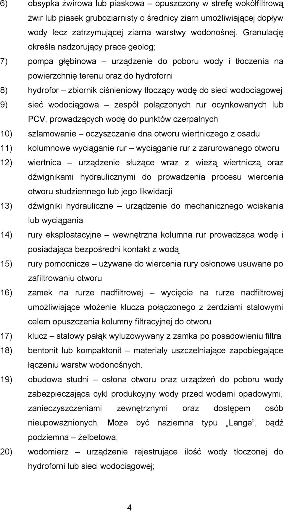 wodociągowej 9) sieć wodociągowa zespół połączonych rur ocynkowanych lub PCV, prowadzących wodę do punktów czerpalnych 10) szlamowanie oczyszczanie dna otworu wiertniczego z osadu 11) kolumnowe