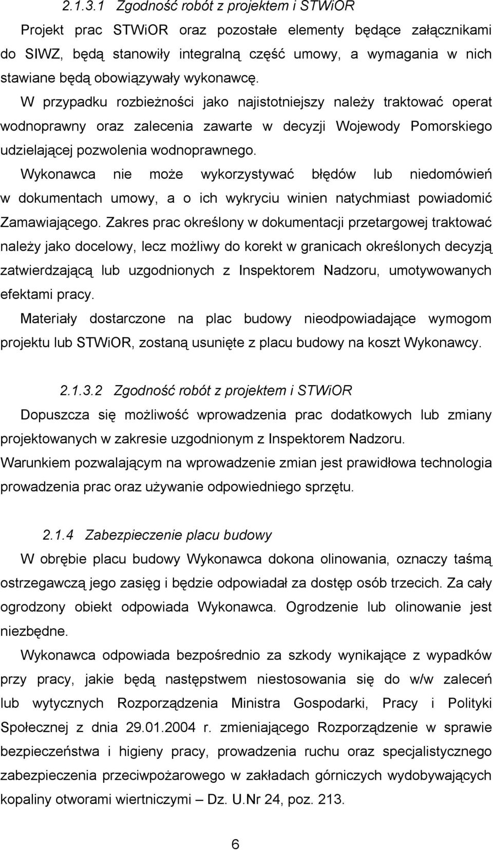 wykonawcę. W przypadku rozbieżności jako najistotniejszy należy traktować operat wodnoprawny oraz zalecenia zawarte w decyzji Wojewody Pomorskiego udzielającej pozwolenia wodnoprawnego.