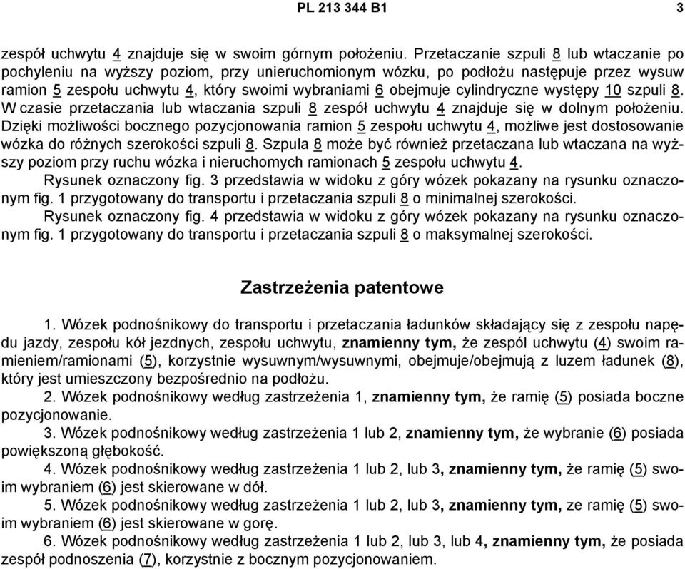 cylindryczne występy 10 szpuli 8. W czasie przetaczania lub wtaczania szpuli 8 zespół uchwytu 4 znajduje się w dolnym położeniu.