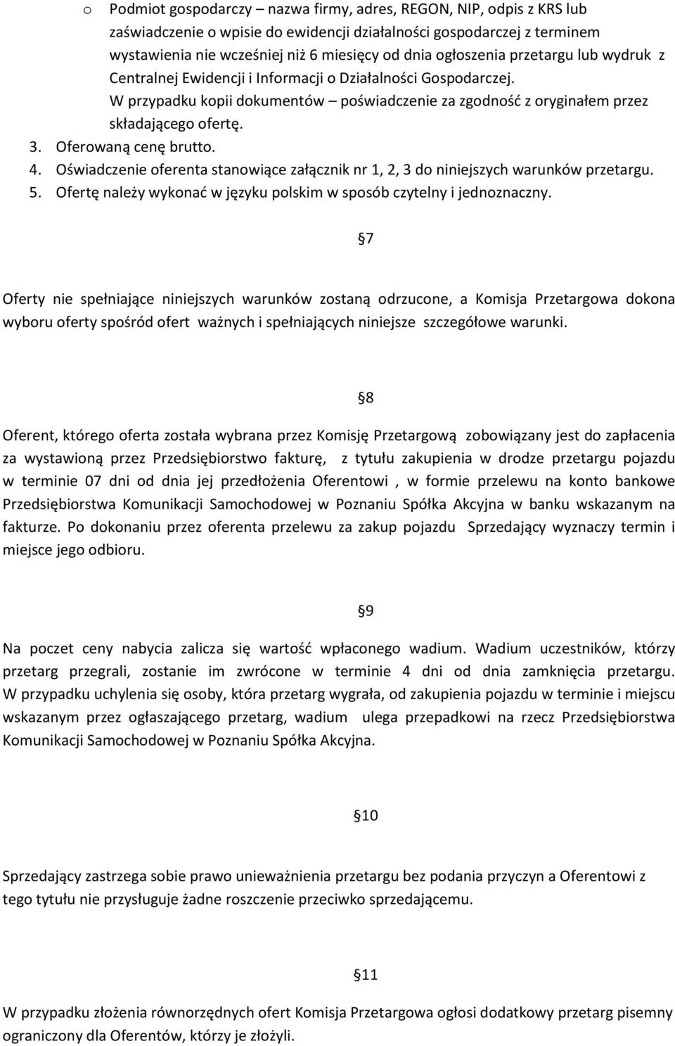 Oferowaną cenę brutto. 4. Oświadczenie oferenta stanowiące załącznik nr 1, 2, 3 do niniejszych warunków przetargu. 5. Ofertę należy wykonać w języku polskim w sposób czytelny i jednoznaczny.