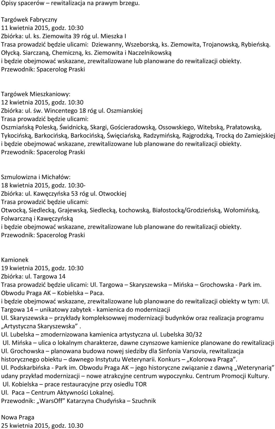 Oszmianskiej Oszmiańską Poleską, Świdnicką, Skargi, Gościeradowską, Ossowskiego, Witebską, Prałatowską, Tykocińską, Barkocińską, Barkocińską, Święciańską, Radzymińską, Rajgrodzką, Trocką do