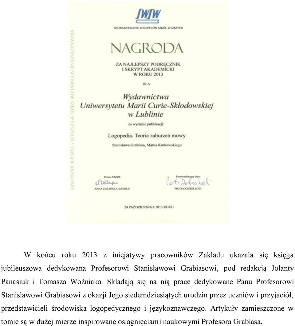 Składają się na nią prace dedykowane Panu Profesorowi Stanisławowi Grabiasowi z okazji Jego siedemdziesiątych urodzin