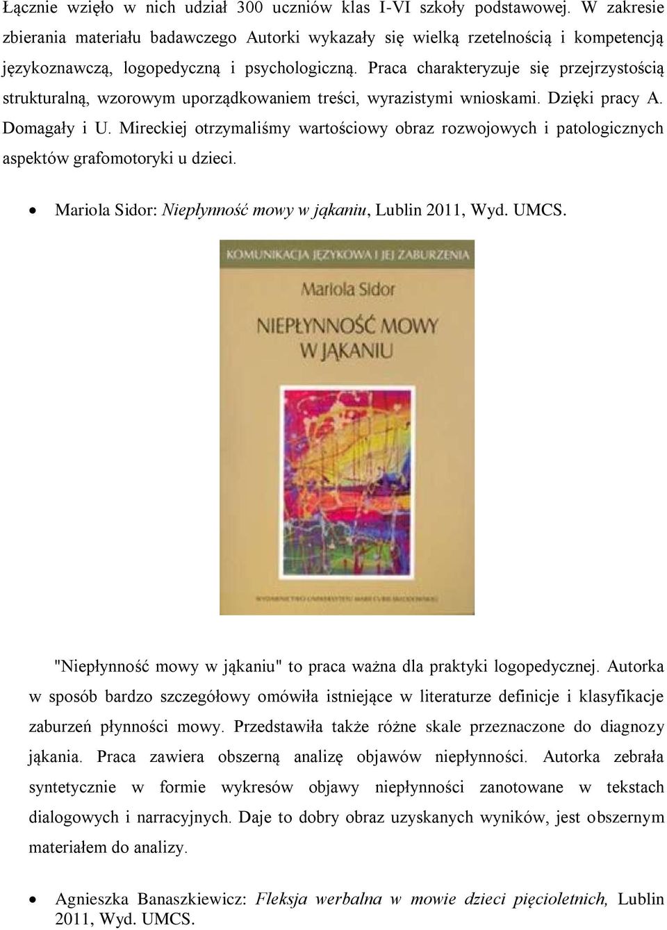 Praca charakteryzuje się przejrzystością strukturalną, wzorowym uporządkowaniem treści, wyrazistymi wnioskami. Dzięki pracy A. Domagały i U.