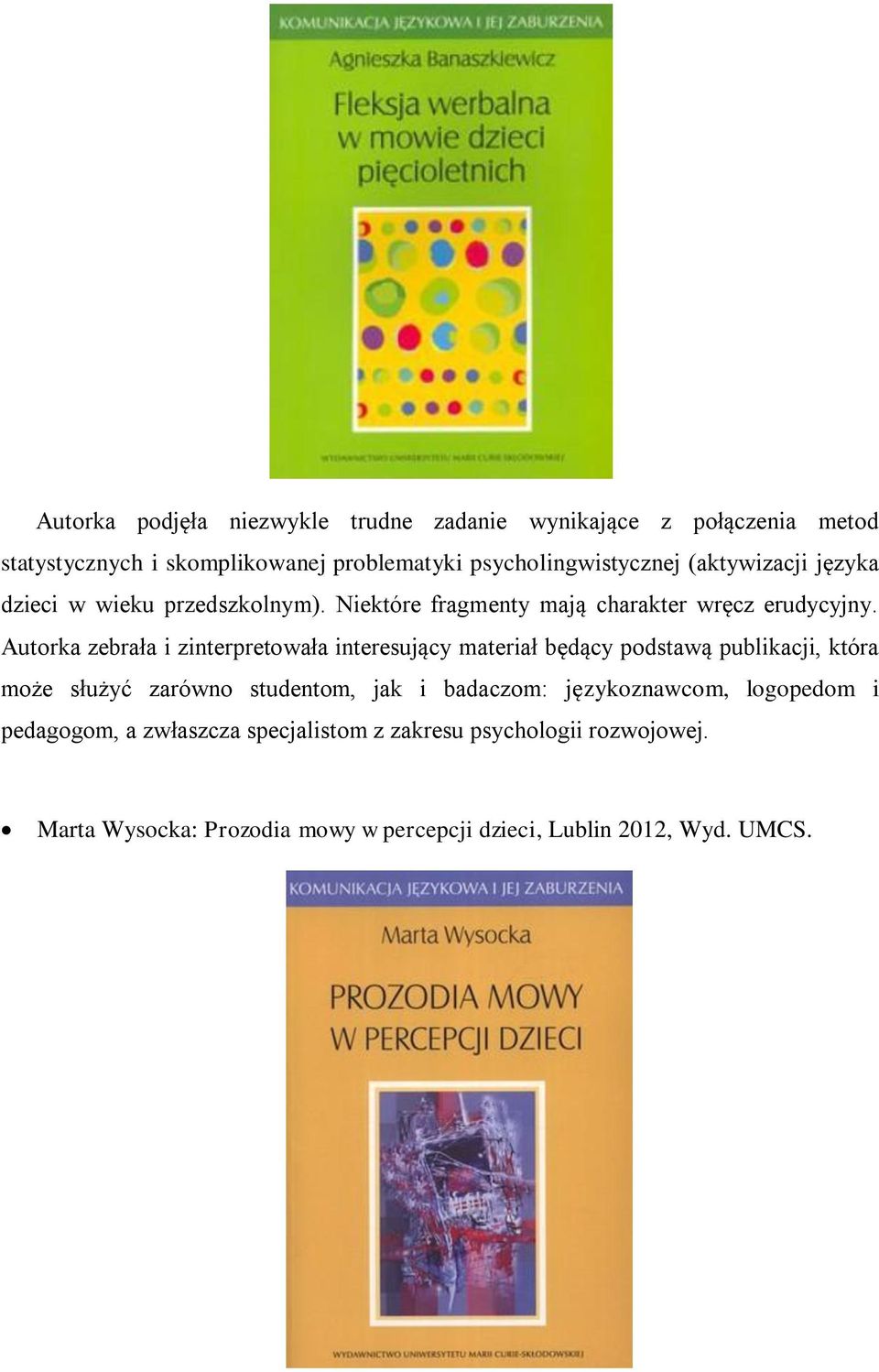 Autorka zebrała i zinterpretowała interesujący materiał będący podstawą publikacji, która może służyć zarówno studentom, jak i badaczom: