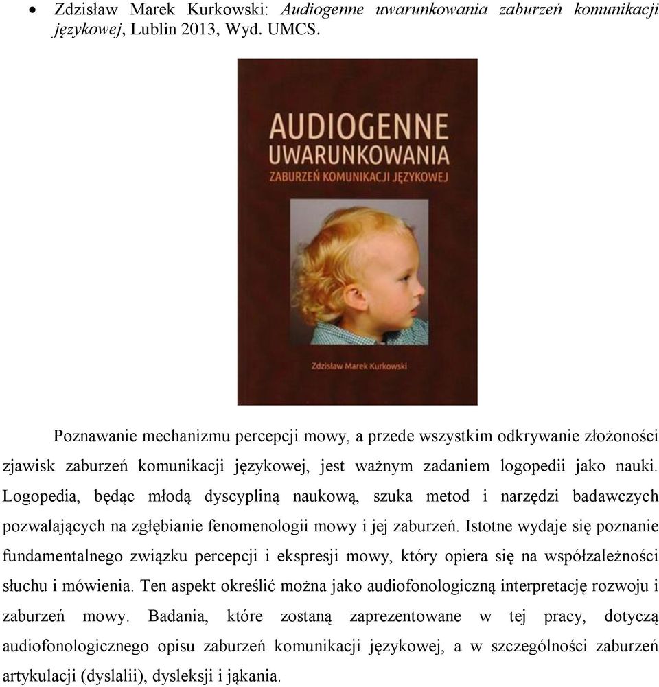 Logopedia, będąc młodą dyscypliną naukową, szuka metod i narzędzi badawczych pozwalających na zgłębianie fenomenologii mowy i jej zaburzeń.