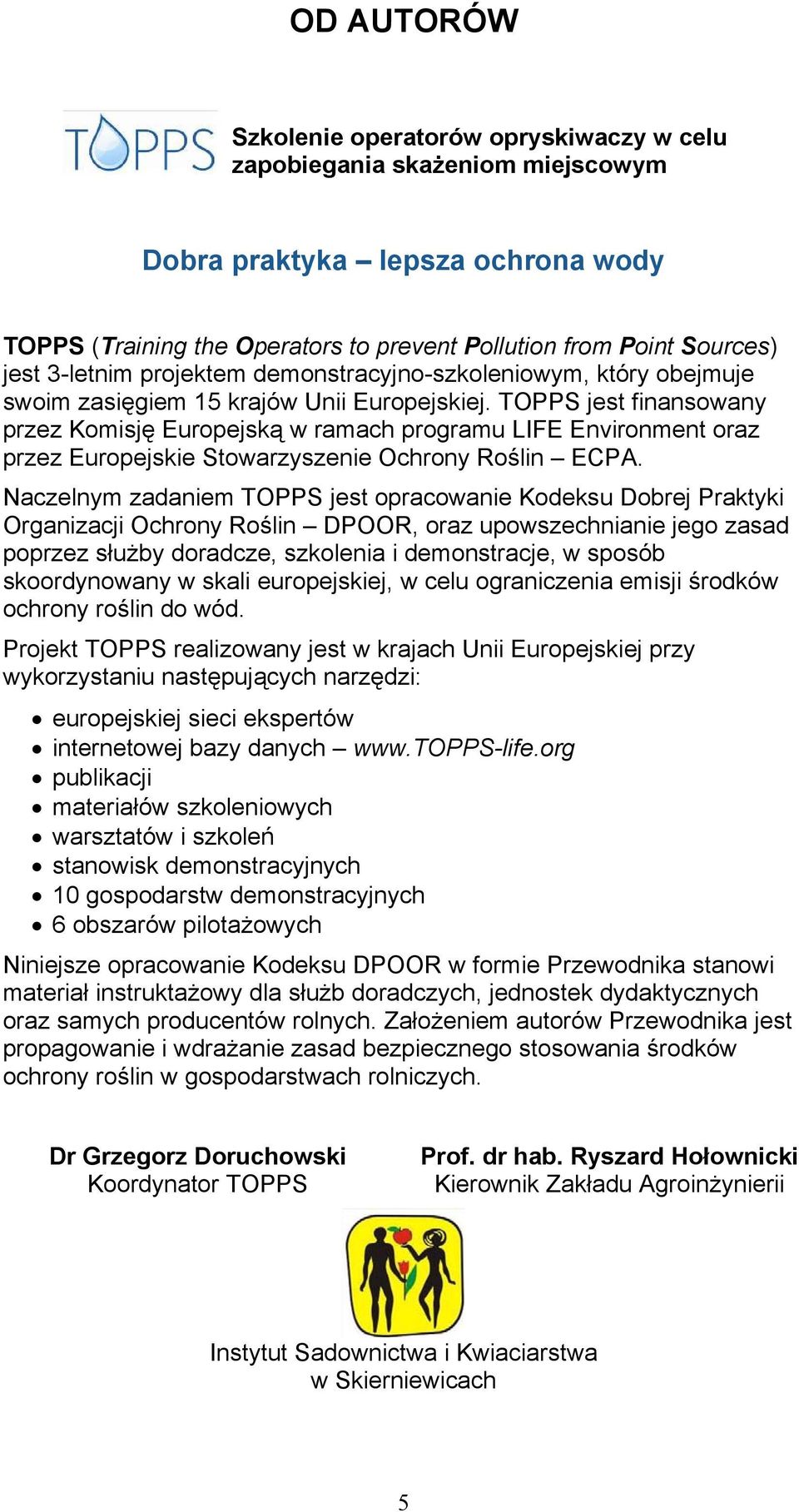 TOPPS jest finansowany przez Komisję Europejską w ramach programu LIFE Environment oraz przez Europejskie Stowarzyszenie Ochrony Roślin ECPA.