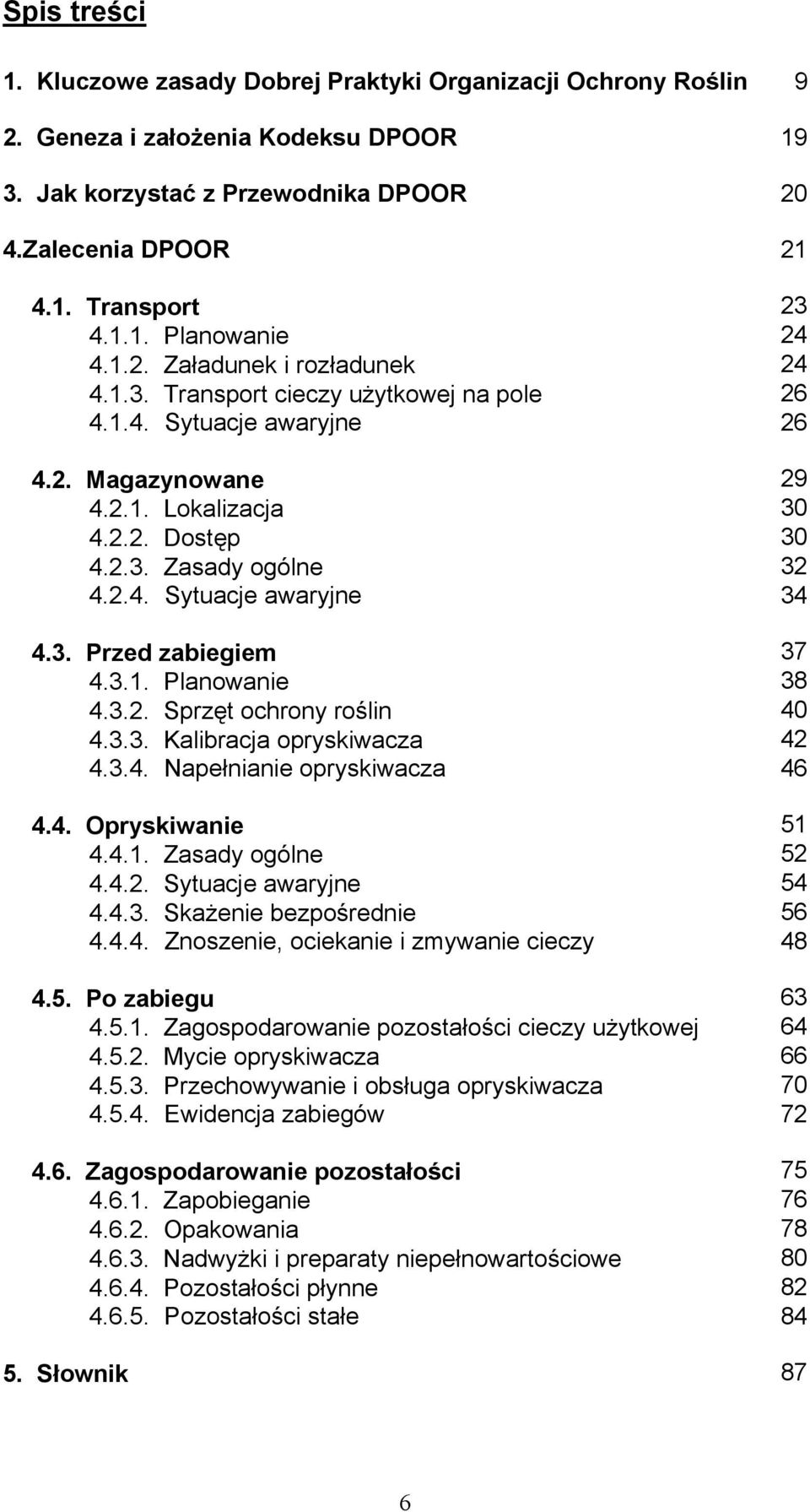 3. Przed zabiegiem 37 4.3.1. Planowanie 38 4.3.2. Sprzęt ochrony roślin 40 4.3.3. Kalibracja opryskiwacza 42 4.3.4. Napełnianie opryskiwacza 46 4.4. Opryskiwanie 51 4.4.1. Zasady ogólne 52 4.4.2. Sytuacje awaryjne 54 4.