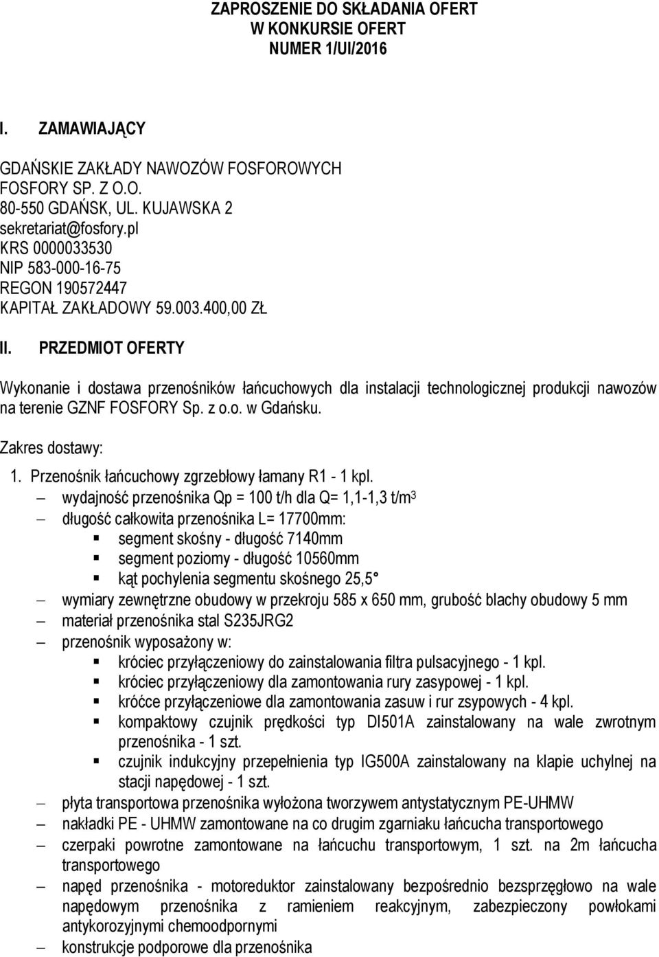 PRZEDMIOT OFERTY Wykonanie i dostawa przenośników łańcuchowych dla instalacji technologicznej produkcji nawozów na terenie GZNF FOSFORY Sp. z o.o. w Gdańsku. Zakres dostawy: 1.