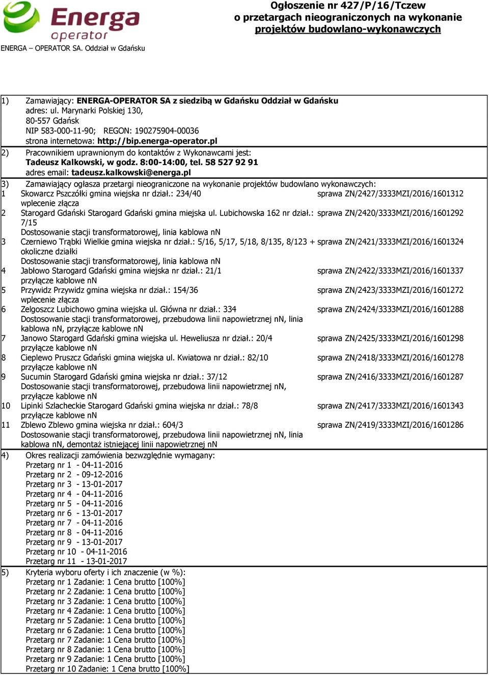 pl 2) Pracownikiem uprawnionym do kontaktów z Wykonawcami jest: Tadeusz Kalkowski, w godz. 8:00-14:00, tel. 58 527 92 91 adres email: tadeusz.kalkowski@energa.
